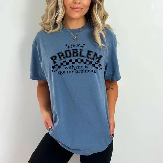 Your Problem With Me Is Not My Problem - Tee