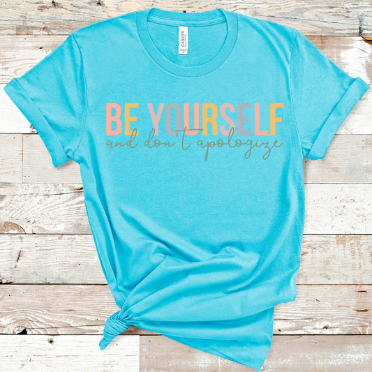 Be Yourself and Don't Apologize Tee