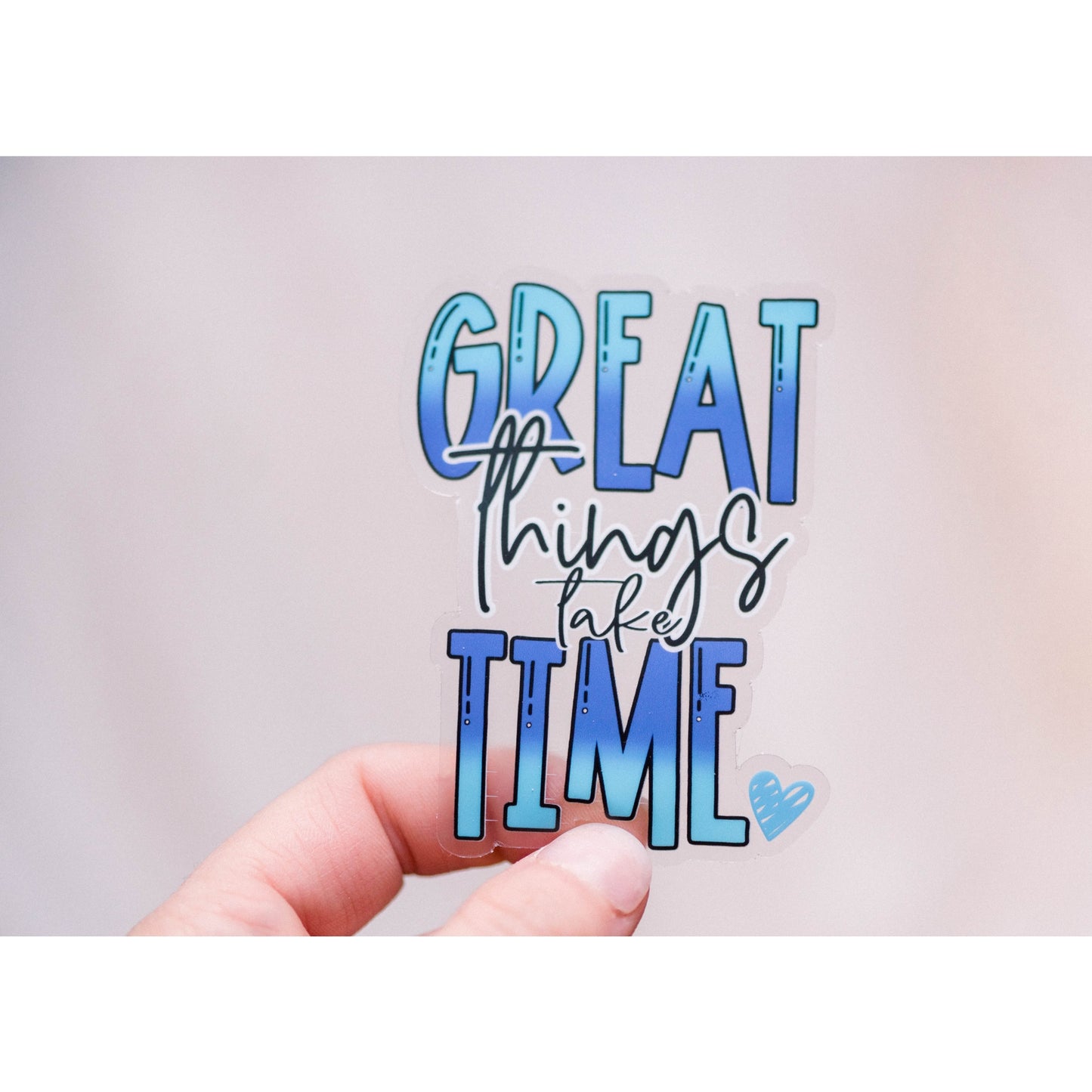 Great Things Take Time Clear Vinyl Sticker, 3x3 in