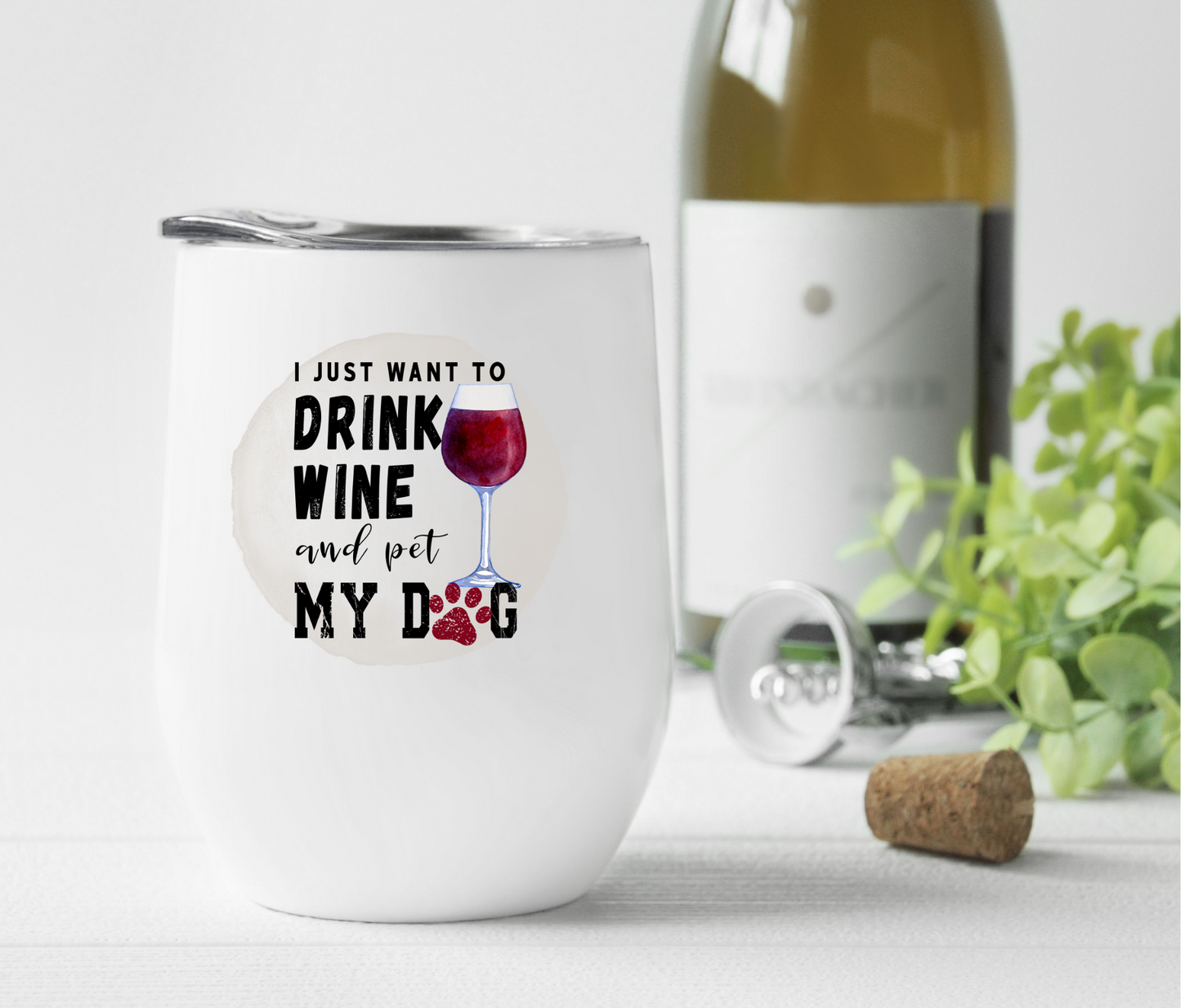 I Just Want to Drink Wine and Pet My Dog Wine Tumbler